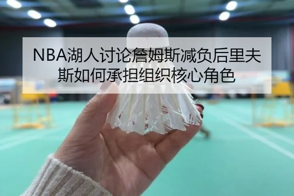 NBA湖人讨论詹姆斯减负后里夫斯如何承担组织核心角色